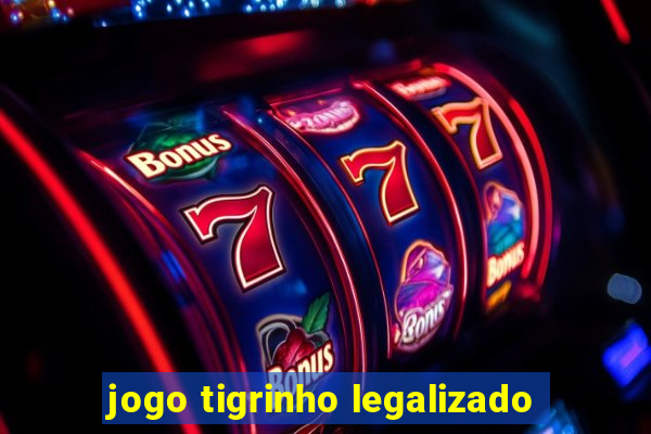 jogo tigrinho legalizado